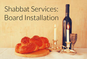 Shabbat Services:  Board Installation - Friday, July 8, 6:30pm